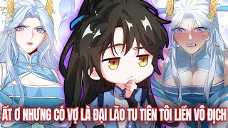 [Trọn Bộ] Là Ất Ơ Nhưng Lại Có Cô Vợ Đại Lão Tu Tiên Ta Không Ngán Bố Con Thằng Nào | Review Truyện