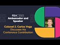 RSAC 2023 Speaker & Ambassador Colonel J. Carlos (JC) Vega Discusses His Conference Contribution