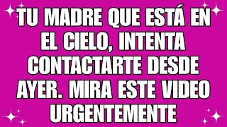 Tu madre, que está en el cielo, ha estado tratando de ponerse en contacto contigo desde ayer.