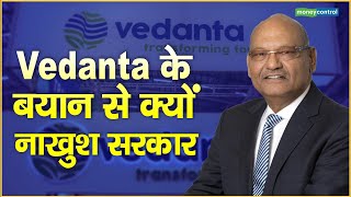 Vedanta के बयान से क्यों नाखुश सरकार