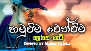 Hamuweema wenweema | හමුවීම වෙන්වීම ලෝකේ හැටී | Covered by Maduu Shanka