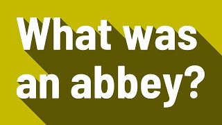 What was an abbey?