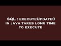 SQL : executeUpdate() in java takes long time to execute