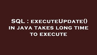 SQL : executeUpdate() in java takes long time to execute