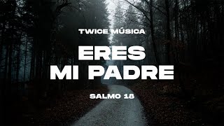 TWICE MÚSICA - Eres Mi Padre (Salmo 18) (Lyric Video)