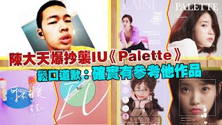 陳大天爆抄襲IU《Palette》　鬆口道歉：確實有參考他作品