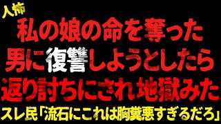 私の娘の命を奪った男に復讐しようとしたら返り討ちにされ地獄みた→スレ民「流石にこれは胸糞悪すぎるだろ」【 2chヒトコワ、修羅場】⚪︎