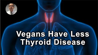 Study Shows People Who Ate A Vegan Diet Had Less Thyroid Disease - Joel Kahn, MD - Interview