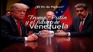 Roberto Centeno: El fin de Maduro y el papel de Trump y Putin en 2025