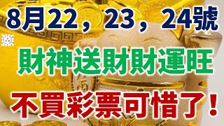 8月22，23，24號起財神送財，財運就很旺，不買彩票可惜了！