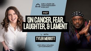 #427 This Changes Everything: On Cancer, Fear, Laughter & Lament with Tyler Merritt