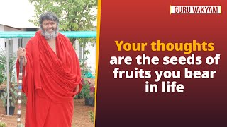 Guru Vakyam, English, Episode 1169 : Your thoughts are the seeds of fruits you bear in life.