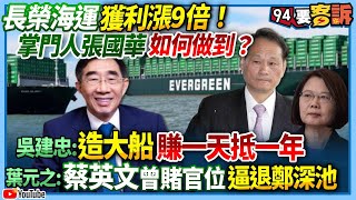 【94要客訴】長榮海運獲利漲9倍！掌門人張國華如何做到？吳建忠：造大船賺一天抵一年！葉元之：蔡英文曾賭官位逼退鄭深池！