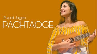 Pachtaoge | Rupali Jagga | Arijit Singh | Jaani | B Praak | Unplugged Cover