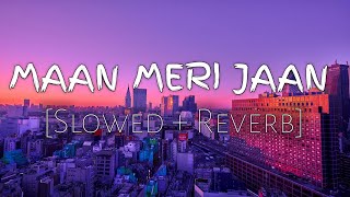 Maan Meri Jaan | King [Slowed+Reverb] - lofi