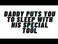 (XTRA SPICY) Daddy Puts you to sleep with His Special Tool: [Audio Roleplay] [M4F][DDLG]