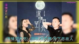 情歌對唱【深情望月亮】金艾娜\u0026月下思故人