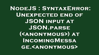 NodeJS : SyntaxError: Unexpected end of JSON input at JSON.parse ( anonymous ) at IncomingMessage. a