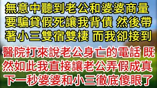 無意中聽到老公和婆婆商量，要騙貸假死讓我背債，然後帶著小三雙宿雙棲，而我卻接到，醫院打來說老公身亡的電話，既然如此我直接讓老公弄假成真，下一秒婆婆和小三徹底傻眼了#為人處世#生活經驗#情感故事#复仇