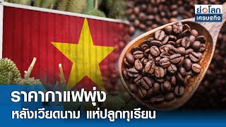 ราคากาแฟพุ่ง หลังเวียดนามแห่ปลูกทุเรียน | ย่อโลกเศรษฐกิจ 8พ.ค.67