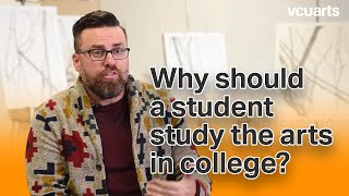 VCUarts | Why should a student study the arts in college?