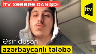 Ukraynada əsir düşən azərbaycanlı tələbə İTV xəbərə  danışdı