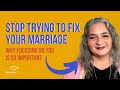 Foolproof Reasons Why You Should STOP Trying To Fix Your Marriage