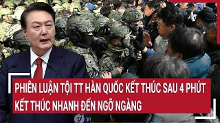 Phiên luận tội tổng thống Hàn Quốc kết thúc sau 4 phút, kết thúc nhanh đến ngỡ ngàng