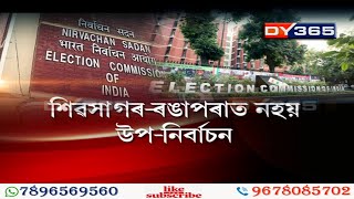 শিৱসাগৰ-ৰঙাপৰাত নহয় উপ-নিৰ্বাচন || Election Commission decides not to announce by-polls in Assam