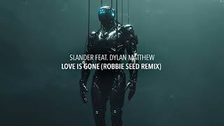 SLANDER Feat. Dylan Matthew - Love Is Gone (Robbie Seed Remix)