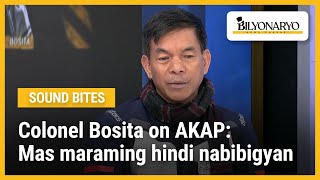 Colonel Bosita on AKAP: Mas maraming hindi nabibigyan