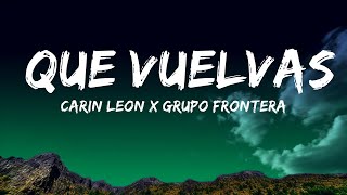 Carin Leon x Grupo Frontera - Que Vuelvas (Letra/Lyrics)  | Spotlight Music