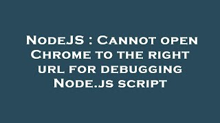 NodeJS : Cannot open Chrome to the right url for debugging Node.js script