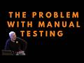 The problem with manual testing (Uncle Bob)