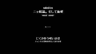 sukekiyo『グニャ結論。そして血眼。』vocal covered by にくきゆう