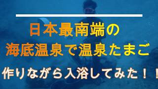 海底温泉Submarine hot spring！！日本最南端の海底温泉で温泉たまごを作りながら入浴してみた！！海底温泉で温泉たまごは出来たのか？海底温泉の入浴？海底温泉の最高温度は何度？