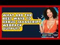 What Are The Best Ways To Debug JavaScript Webpack Output? - JavaScript Toolkit