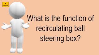 What Is The Function Of Recirculating Ball Steering Box?