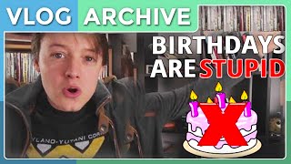 Birthdays are Stupid - [Vlog Archive]