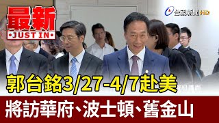 郭台銘3/27-4/7赴美 將訪華府、波士頓、舊金山【最新快訊】