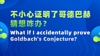 【不小心证明了哥德巴赫猜想咋办？What if I accidentally prove Goldbach's Conjecture?】