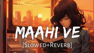 Maahi Ve [Slowed+Reverb] Neha Kakkar | Wajah Tum Ho | Lofi Mix | Lofi Music Channel
