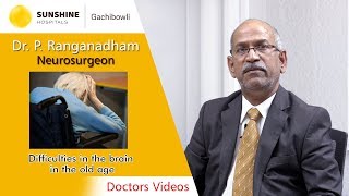 Dr. P. Ranganadham, Consultant Neurosurgeon talk about The difficulties in the brain in the old age