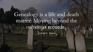 Genealogy is a Life and Death Matter: Moving Beyond the Obvious Records