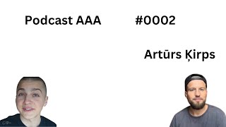 Podcast AAA- Episode #0002 - Artūrs Ķirps