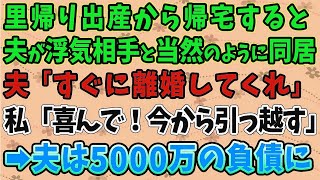 【スカッとする話】里帰り出産から帰宅すると、夫が浮気相手と当然のように同居していた。夫「すぐに離婚してくれ」私「喜んで！今から引っ越す」➡夫は5000万円の負債を抱え…