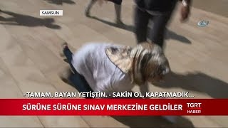 Sürüne Sürüne Sınav Merkezine Geldiler