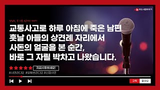 (신청사연)교통사고로 하루 아침에 죽은 남편, 훗날 아들의 상견례 자리에서 사돈의 얼굴을 본 순간, 바로 그 자릴 박차고 나왔습니다.