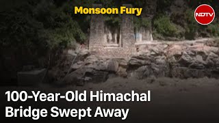 Himachal Flash Floods: 100-Year-Old Bridge Washed Away In Himachal Rain Fury