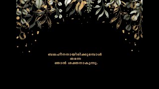 അവൻ എന്നോട്: എന്റെ കൃപ നിനക്കു മതി; എന്റെ ശക്തി ബലഹീനതയിൽ തികഞ്ഞുവരുന്നുവല്ലോ എന്ന് പറഞ്ഞു.